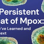 The Persistent Threat of Mpox: What We’ve Learned and What’s Next